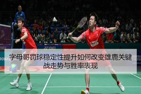 字母哥罚球稳定性提升如何改变雄鹿关键战走势与胜率表现